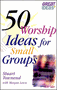 50 Worship Ideas for Small Groups - Stuart Townend & Morgan Lewis