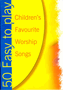 50 Easy To Play Children's Favourite Worship Songs
