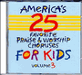 America's 25 Favorite Praise & Worship Choruses For Kids Volume 3