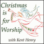 Christmas is for Worship - Kent Henry