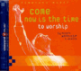 Come Now Is The Time To Worship / Vineyard